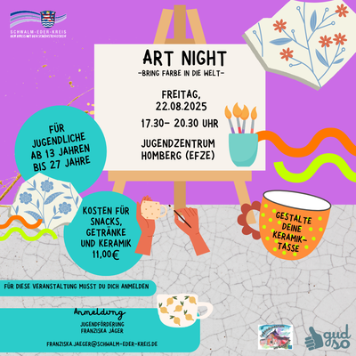 Bunte Veranstaltungsankündigung auf lilafarbenem Hintergrund. In der Mitte steht eine Staffelei mit einem weißen Schild, darauf der Text: „Art Night – Bring Farbe in die Welt“, Freitag, 22.08.2025, 17:30 – 20:30 Uhr Jugendzentrum Homberg (Efze). Links daneben steht in einem türkisfarbenen Kreis: „Für Jugendliche ab 13 Jahren bis 27 Jahre“, Darunter: „Kosten für Snacks, Getränke und Keramik: 11,00 €“. Rechts ist eine bunt gestaltete Keramiktasse mit der Aufschrift „Gestalte deine Keramiktasse“ zu sehen. Weitere Illustrationen zeigen bemalte Keramikteile, einen Pinselbecher, Hände beim Bemalen und dekorative Muster. Unten links steht in einem grünen Feld: „Für diese Veranstaltung musst du dich anmelden“. Anmeldung: Jugendförderung Franziska Jäger, franziska.jaeger@schwalm-eder-kreis.de Unten rechts Logos von „gudso“, dem Jugendzentrum Homberg und dem Schwalm-Eder-Kreis mit dem Slogan „Der Kreis mit den schönsten Ecken“.